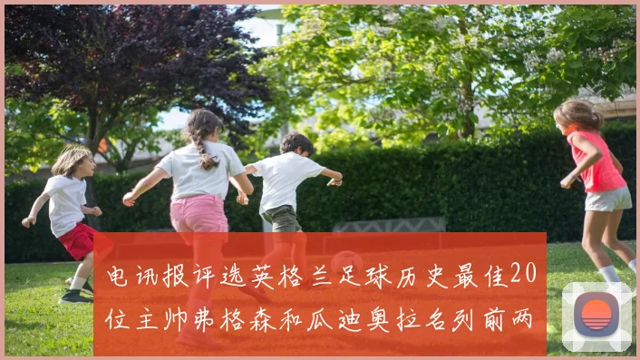 电讯报评选英格兰足球历史最佳20位主帅弗格森和瓜迪奥拉名列前两位